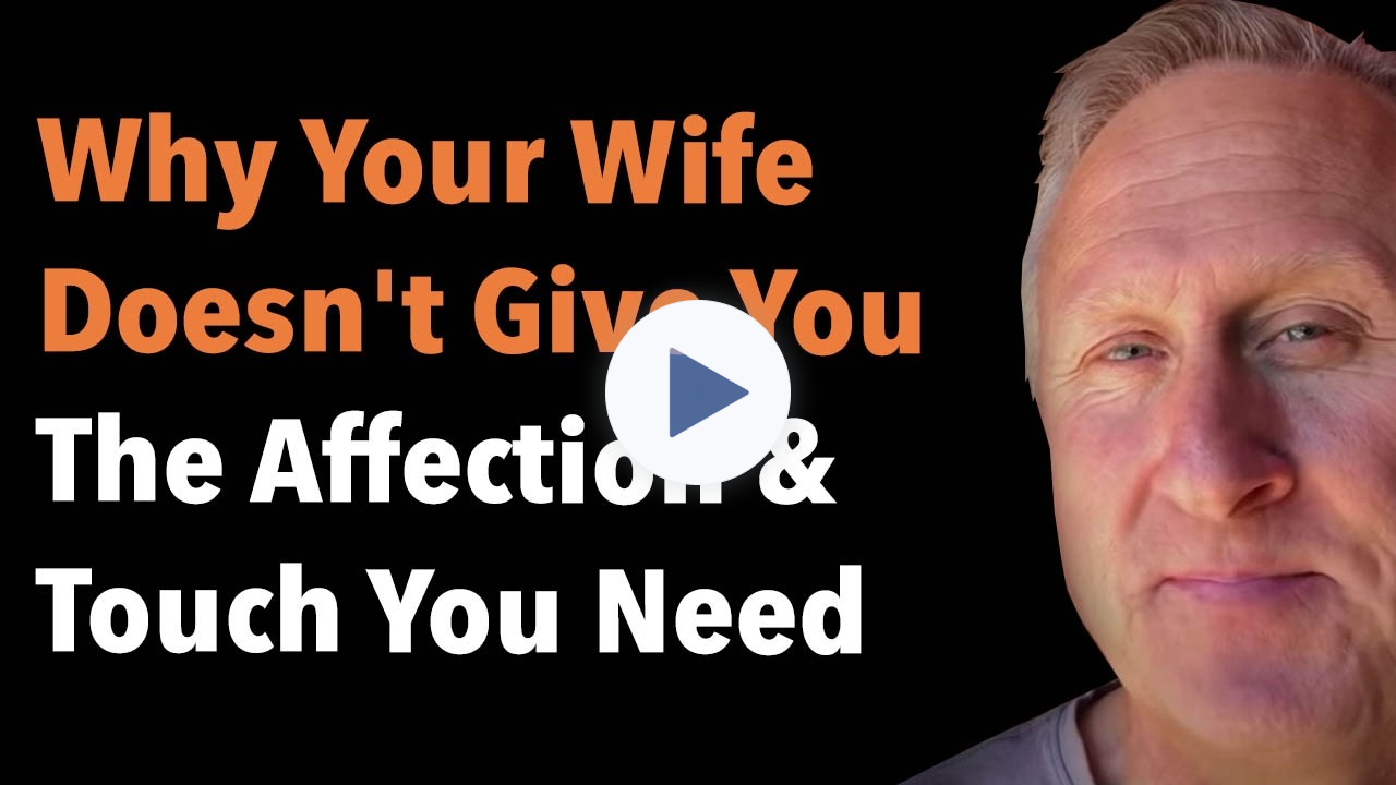 Why Your Wife Doesn't Give You The Affection & Touch You Need