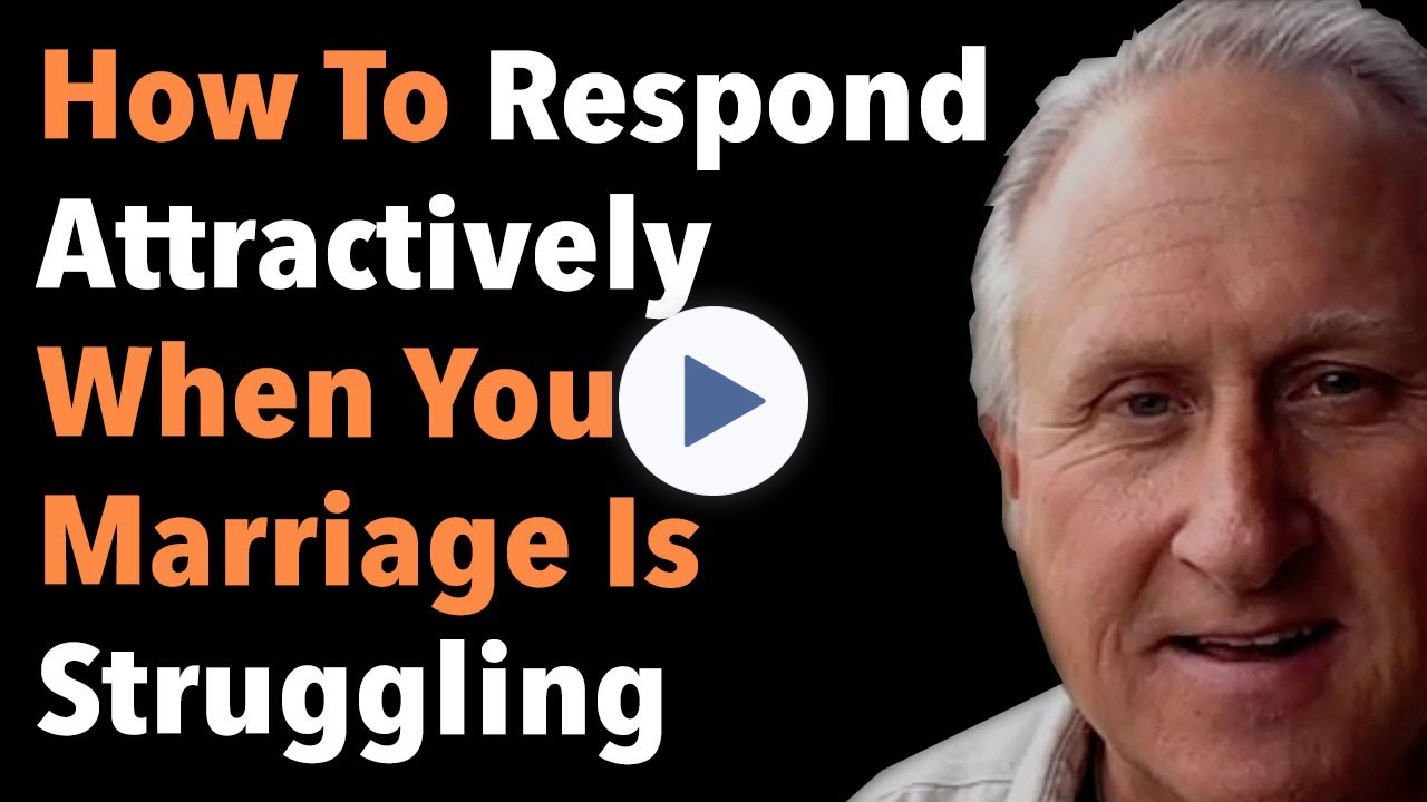 How To Respond Attractively When Your Marriage Is Struggling