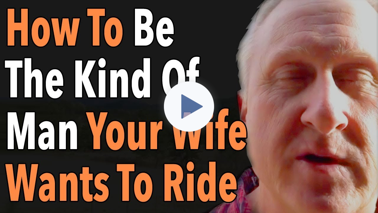 How To Be The Kind Of Man Your Wife Wants To Ride