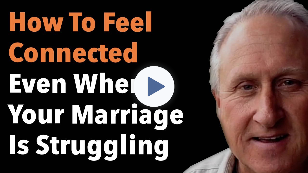 How To Feel Connected Even When Your Marriage Is Struggling