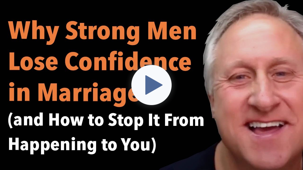 Why Strong Men Lose Confidence in Marriage (and How to Stop It From Happening to You)
