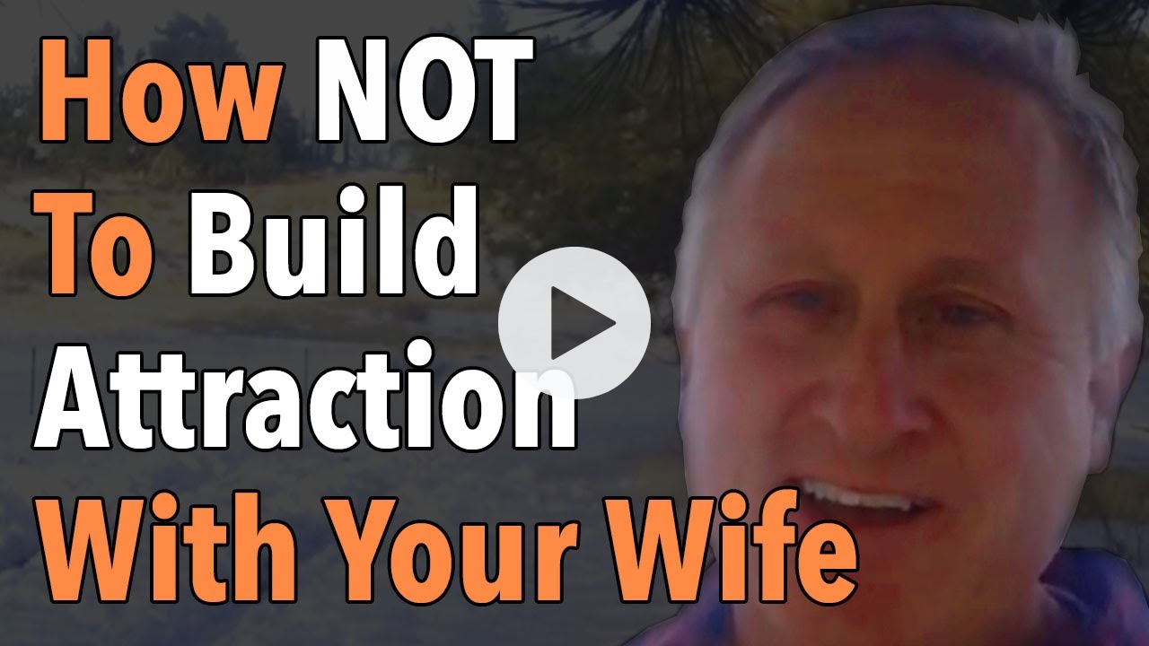 How Not To Build Attraction With Your Wife