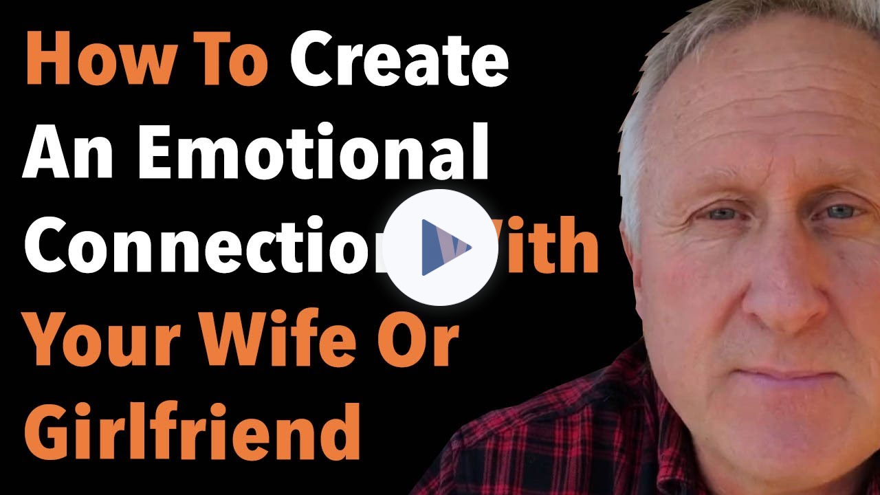 How To Create An Emotional Connection With Your Wife Or Girlfriend