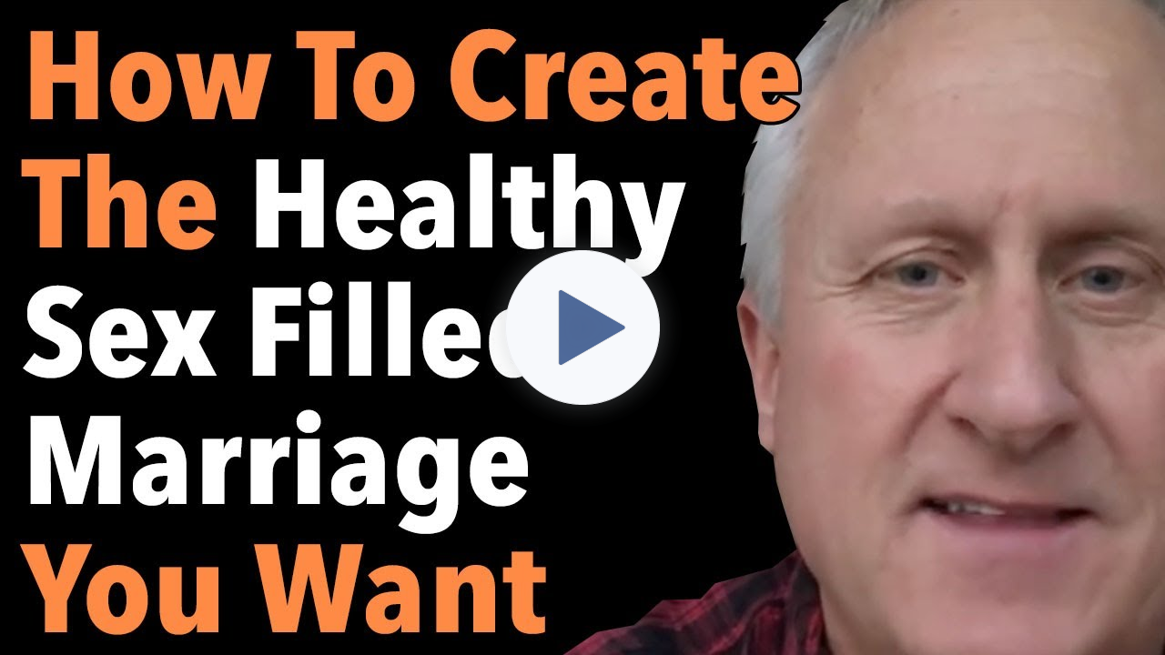 How To Create The Healthy Sex Filled Marriage You Want