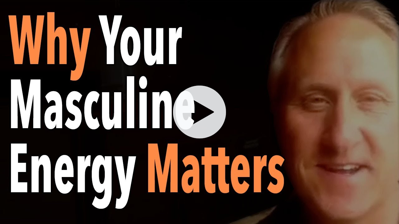 Why Your Masculine Energy Matters