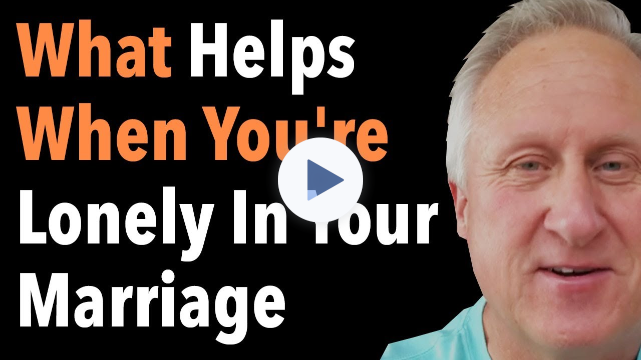 What Helps When You're Lonely In Your Marriage