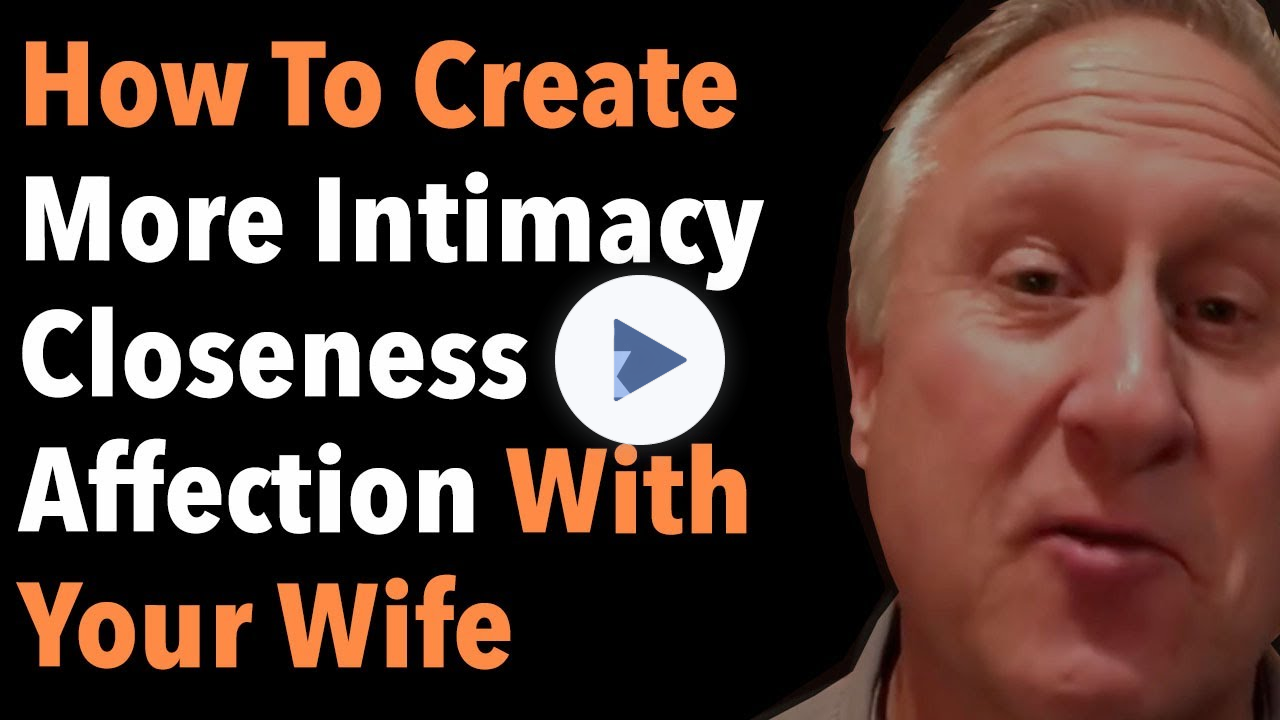 How To Create More Intimacy Closeness & Affection With Your Wife