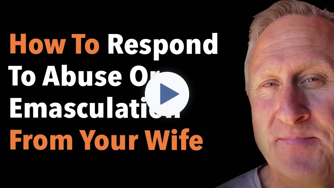 How To Respond To Abuse Or Emasculation From Your Wife