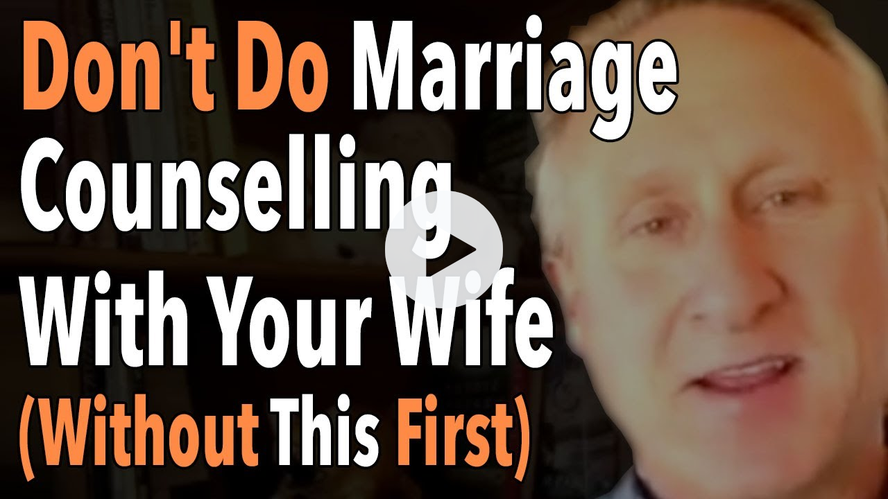 Don't Do Marriage Counselling With Your Wife (Without This First)