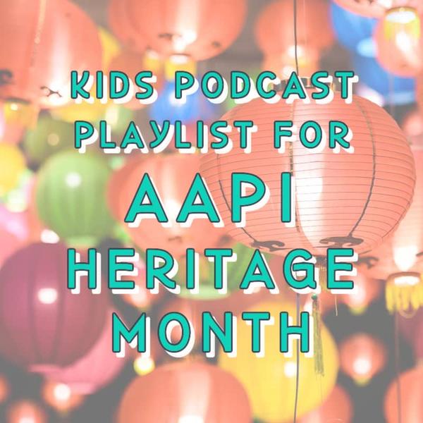 Title image that says Kids Podcast Playlist for AAPI Heritage Month