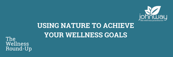 Using nature to achieve your wellness goals