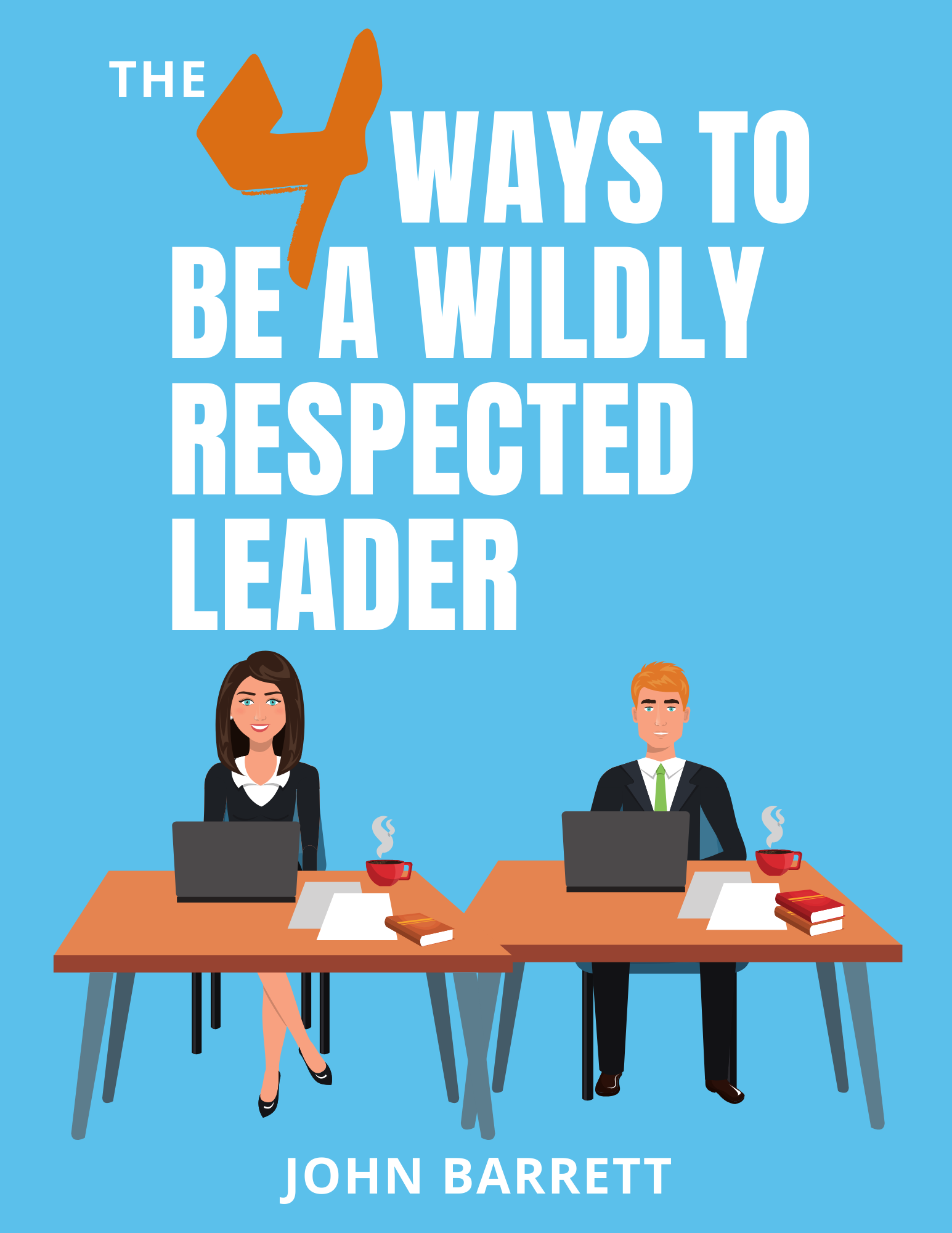 The 4 Ways To Be A Wildly Respected Leader