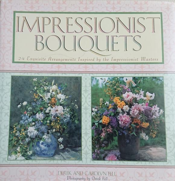 Book Cover:  Impressionist Bouquets - 24 Exquisite Arrangements Inspired by the Impressionist Masters by Derek and Carolyn Fell.
