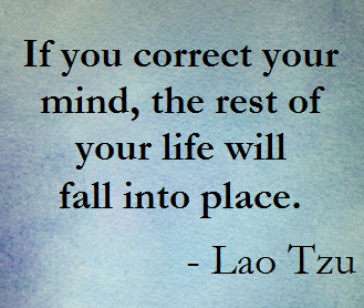 If you correct your mind, the rest of your life will fall into place