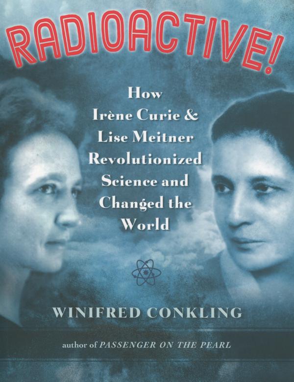 Radioactive! How Irene Curie & Lise Meitner Revolutionized Science and Changed the World