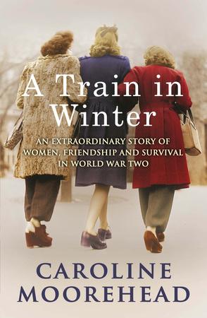 A Train in Winter by Caroline Moorehead