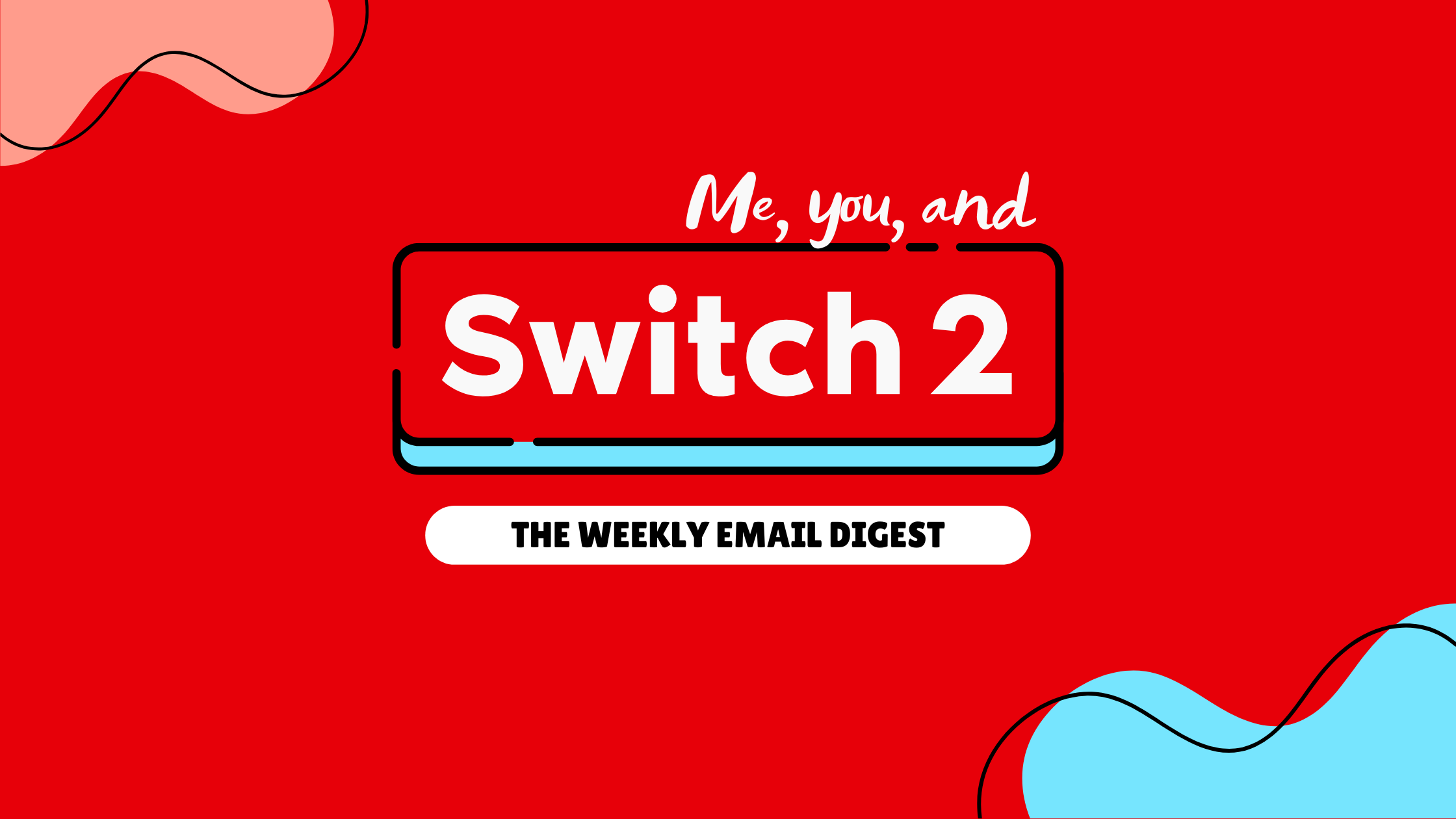Me You and Switch 2 - The Email Digest