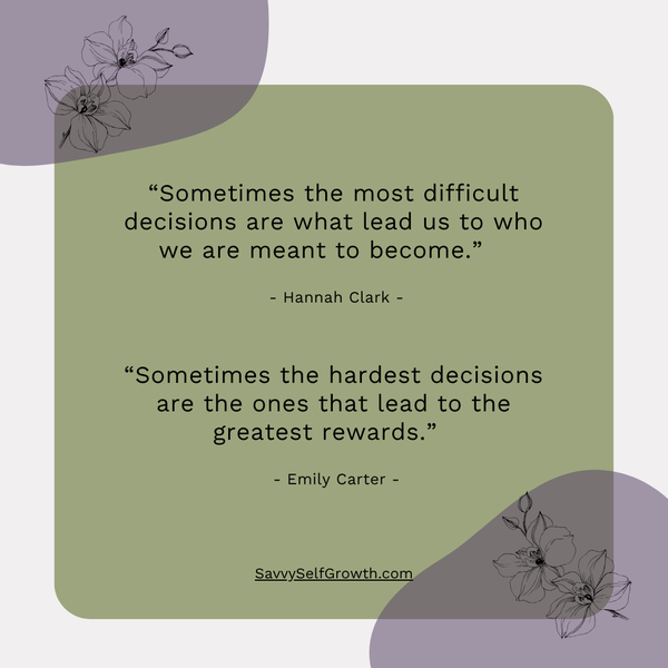 “Sometimes the hardest decisions are the ones that lead to the greatest rewards.” - Emily Carter -