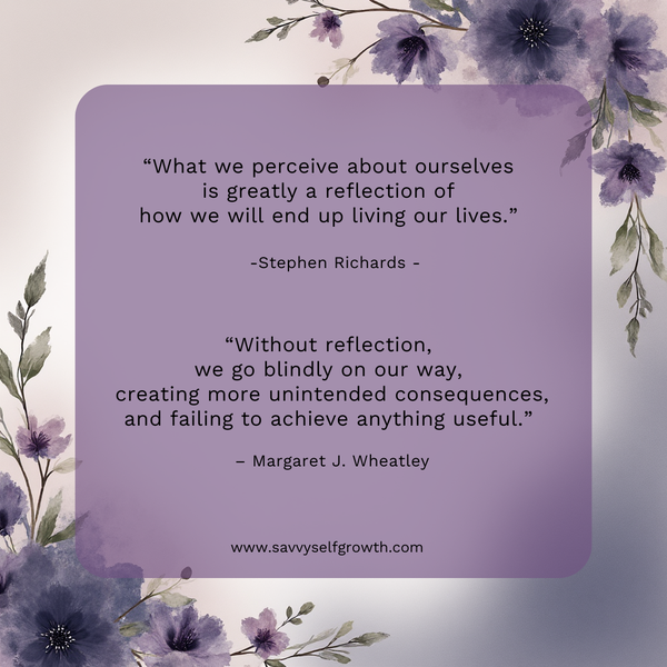 “Without reflection, we go blindly on our way, creating more unintended consequences, and failing to achieve anything useful.”  – Margaret J. Wheatley 