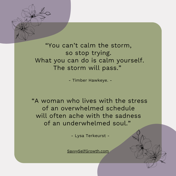 "You can't calm the storm, so stop trying. What you can do is calm yourself.  The storm will pass."  - Timber Hawkeye  - 