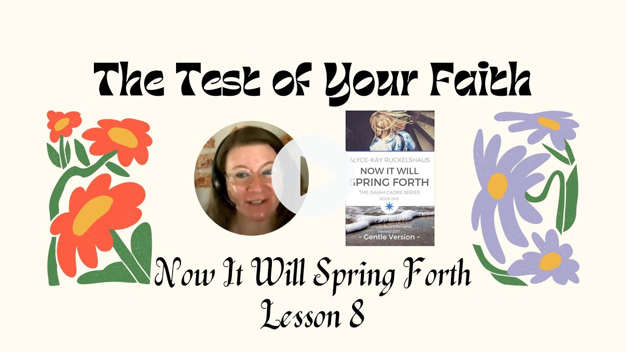 THE TESTING OF YOUR FAITH PRODUCES ENDURANCE: Now It Will Spring Forth, Lesson 8