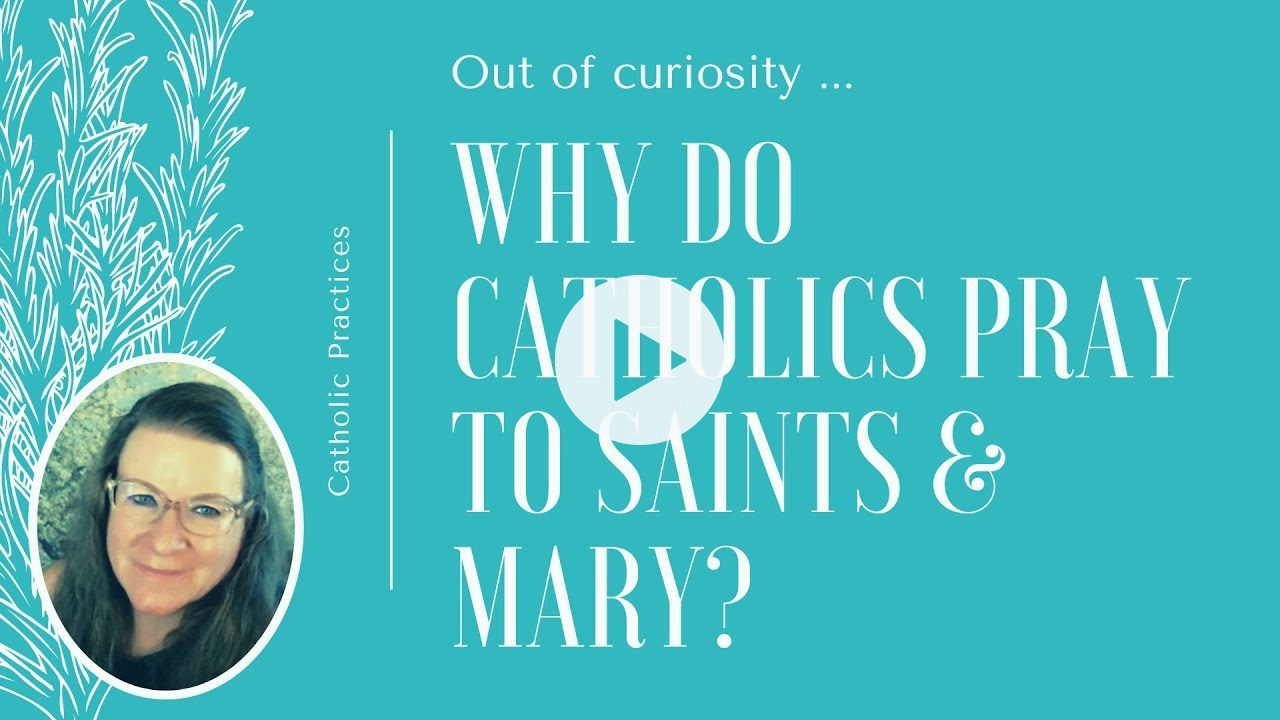 Why Do Catholics Pray to Mary and the Saints??? Yikes! (Isn't that heresy?)