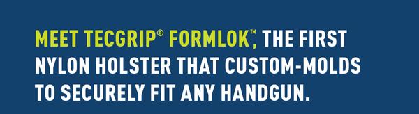 Meet TecGrip FormLok- The first nylon holster that custom-molds to securely fit any handgun.