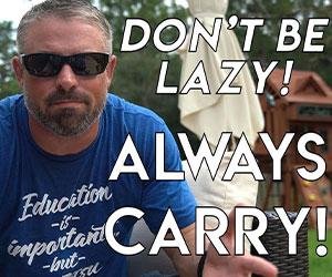  Don’t Be Lazy | Always Carry a Gun – PLUS: “OC” Drop?