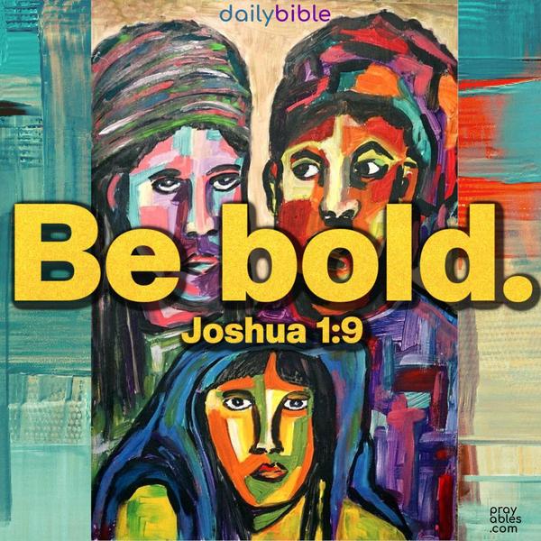 Be bold. Joshua 1:9