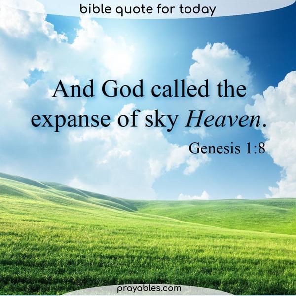 Genesis 1:8 And God called the expanse of sky Heaven.