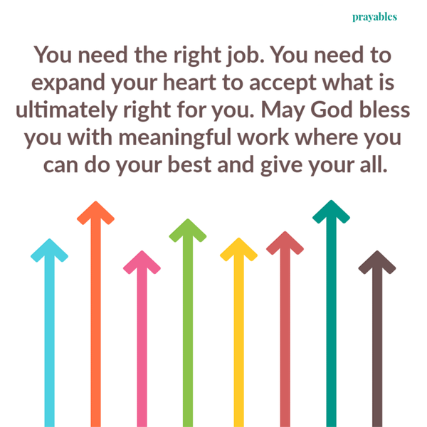 You need the right job. You need to expand your heart to accept what is ultimately right for you. May God bless you with meaningful work where you can do your best and give your all.