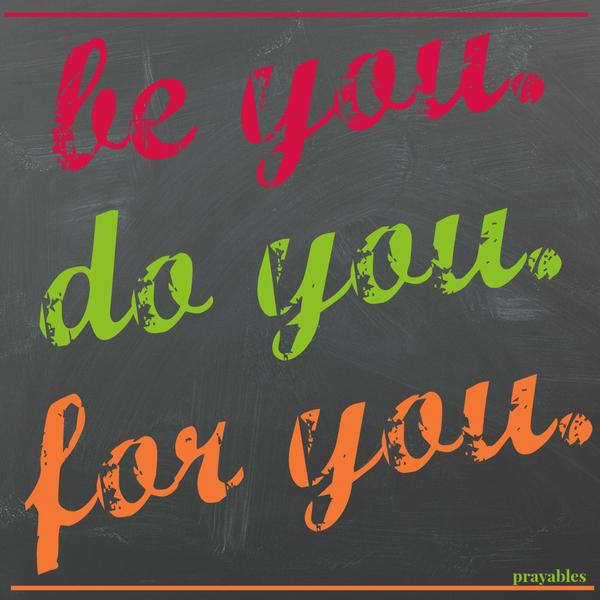 Be you. Do you. For you.