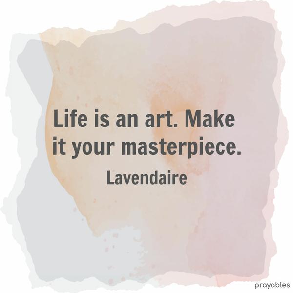 Life is an art. Make it your masterpiece. Lavendaire