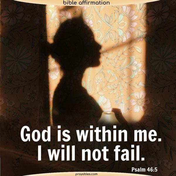 Psalm 46:5 God is within me. I will not fail.