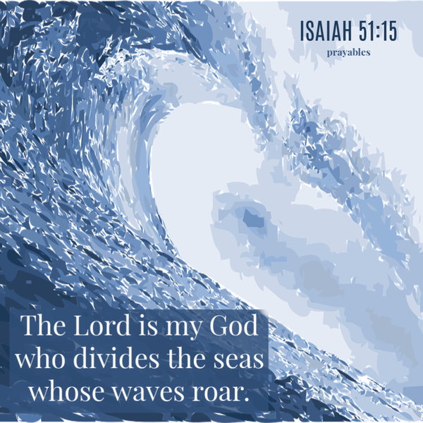 Isaiah 51:15  The Lord is my God who divided the sea whose waves roar.