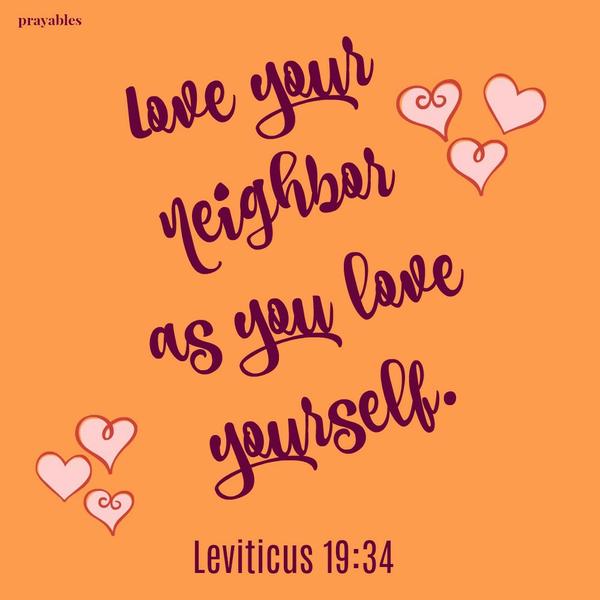 Love your neighbor as you love yourself.