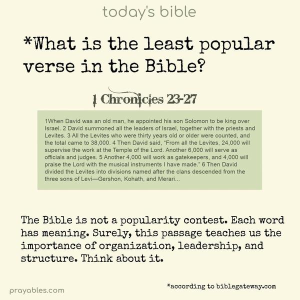 When David was an old man, he appointed his son Solomon to be king over Israel. 2 David summoned all the leaders of Israel, together with the priests and Levites. 3 All the Levites who were thirty years old or older were counted, and the total came to 38,000. 4 Then David said, “From all the Levites, 24,000
will supervise the work at the Temple of the Lord. Another 6,000 will serve as officials and judges. 5 Another 4,000 will work as gatekeepers, and 4,000 will praise the Lord with the musical instruments I have made.” 6 Then David divided the Levites into divisions named after the clans descended from the three sons of Levi—Gershon, Kohath, and Merari... 1 Chronicles 23-27