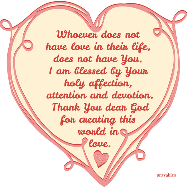 I’ve Got You Whoever does not have love in their life, does not have You. I am blessed by Your holy affection, attention and devotion. Thank You dear God for creating this
world in love.