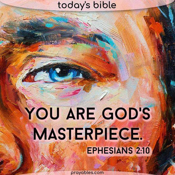 Ephesians 2:10 You are God's Masterpiece.