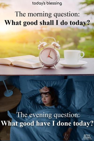 The morning question: What good shall I do today? The evening question: What good have I done today? Bless the day with self-awareness. Start with this practice from Benjamin Franklin.