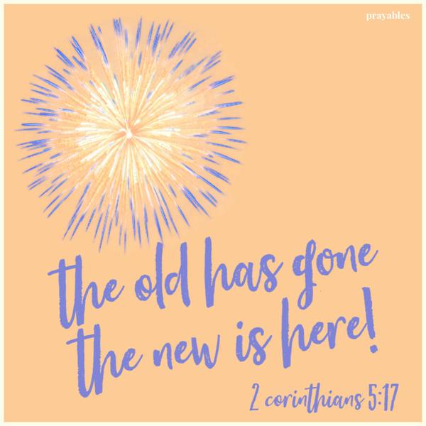 2 Corinthians 5:17 The old has gone, the new is here!