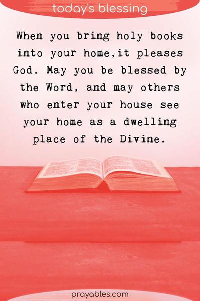 When you bring holy books into your home, it pleases God. May you be blessed by the Word, and may others who enter your house see your home as a dwelling place of the Divine.