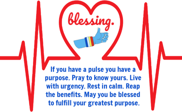 If you have a pulse you have a purpose. Pray to know yours. Live with urgency. Rest in calm. Reap the benefits. May you be blessed to fulfill your greatest purpose.