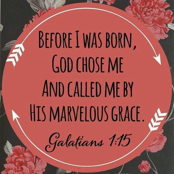 Galatians 1:15 Before I was born, God chose me and called me by His marvelous grace.