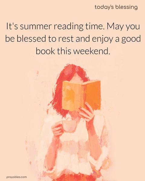 It's summer reading time. May you be blessed to rest and enjoy a good book this weekend.