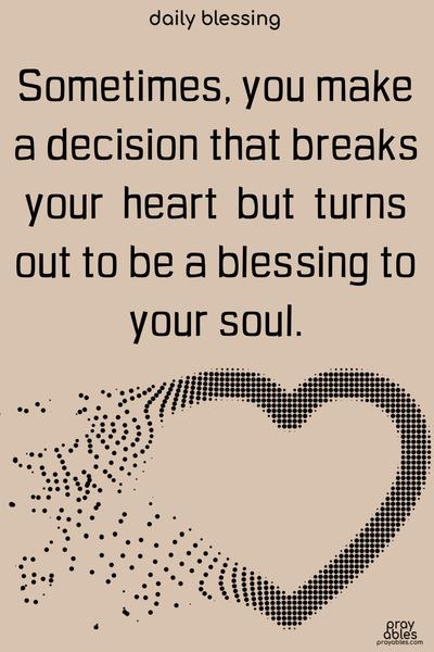 Sometimes, you make a decision that will break your heart but is a blessing to your soul.