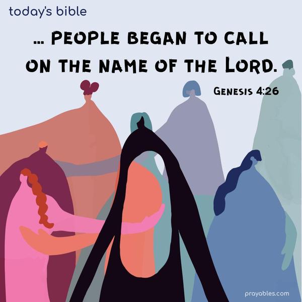 … people began to call on the name of the Lord. Genesis 4:26
