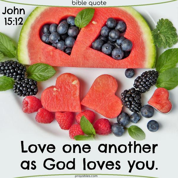 Love one another as God loves you.