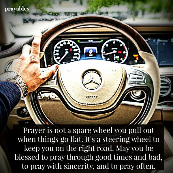 Prayer is a steering wheel to keep you on the right road