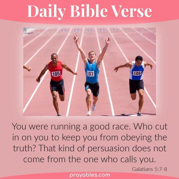 Galatians 5:7-8 You were running a good race. Who cut in on you to keep you from obeying the truth? That kind of persuasion does not come from the one who calls you.